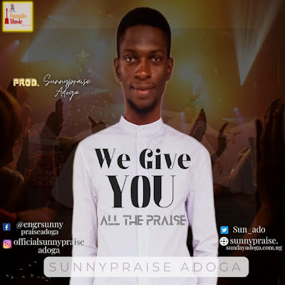 Sunnypraise Adoga - We Give You All The Praise (Mp3 Download & Lyrics)